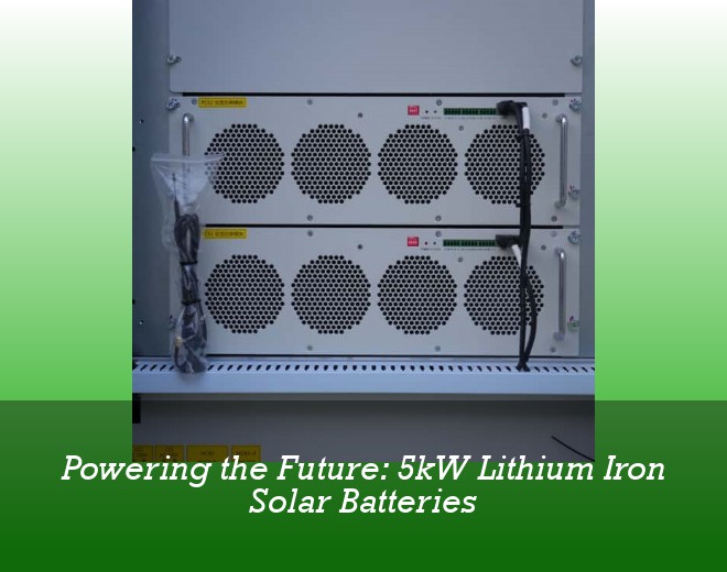 Powering the Future: 5kW Lithium Iron Solar Batteries